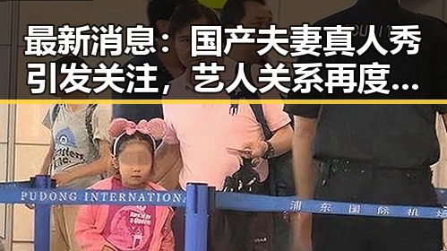 最新消息：国产夫妻真人秀引发关注，艺人关系再度成为焦点