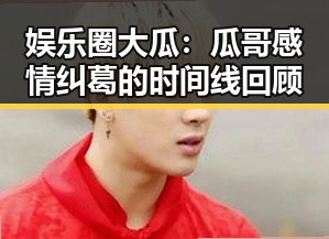 娱乐圈大瓜：瓜哥感情纠葛的时间线回顾