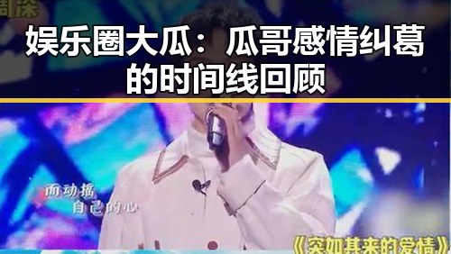 娱乐圈大瓜：瓜哥感情纠葛的时间线回顾