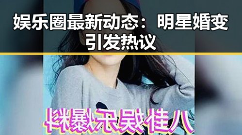 娱乐圈最新动态：明星婚变引发热议