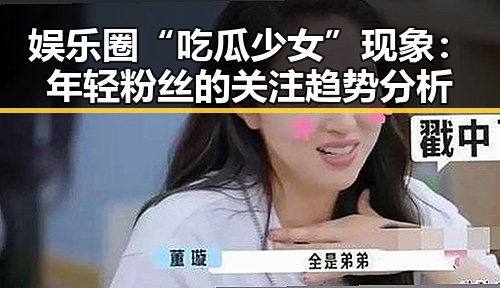 娱乐圈“吃瓜少女”现象：年轻粉丝的关注趋势分析