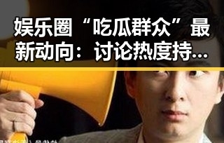 娱乐圈“吃瓜群众”最新动向：讨论热度持续升温🤔