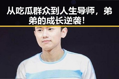 从吃瓜群众到人生导师，弟弟的成长逆袭！